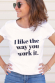 T-shirt femme - I like the way you work it